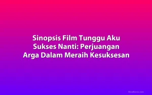 Sinopsis Film Tunggu Aku Sukses Nanti: Perjuangan Arga Dalam Meraih Kesuksesan