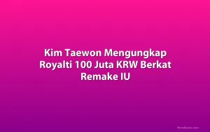 Kim Taewon Mengungkap Royalti 100 Juta KRW Berkat Remake IU