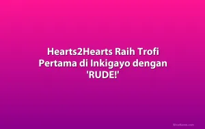 Hearts2Hearts Raih Trofi Pertama di Inkigayo dengan 'RUDE!'