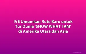 IVE Umumkan Rute Baru untuk Tur Dunia 'SHOW WHAT I AM' di Amerika Utara dan Asia