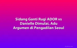 Sidang Ganti Rugi ADOR vs Danielle Dimulai, Adu Argumen di Pengadilan Seoul