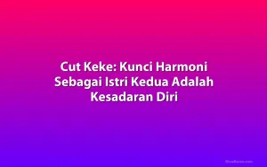 Cut Keke: Kunci Harmoni Sebagai Istri Kedua Adalah Kesadaran Diri