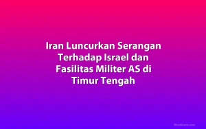 Iran Luncurkan Serangan Terhadap Israel dan Fasilitas Militer AS di Timur Tengah