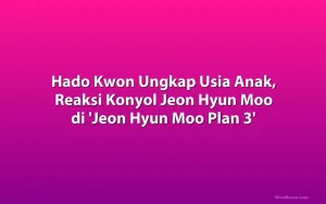 Hado Kwon Ungkap Usia Anak, Reaksi Konyol Jeon Hyun Moo di 'Jeon Hyun Moo Plan 3'