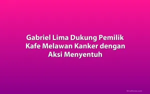 Gabriel Lima Dukung Pemilik Kafe Melawan Kanker dengan Aksi Menyentuh