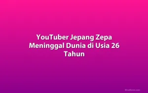 YouTuber Jepang Zepa Meninggal Dunia di Usia 26 Tahun