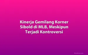 Kinerja Gemilang Korner Sibold di MLB, Meskipun Terjadi Kontroversi