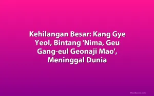 Kehilangan Besar: Kang Gye Yeol, Bintang 'Nima, Geu Gang-eul Geonaji Mao', Meninggal Dunia