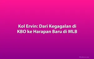 Kol Ervin: Dari Kegagalan di KBO ke Harapan Baru di MLB