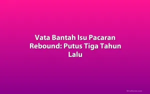 Vata Bantah Isu Pacaran Rebound: Putus Tiga Tahun Lalu