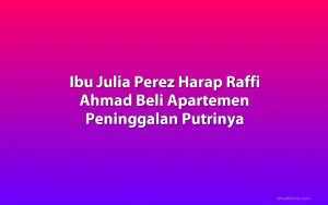 Ibu Julia Perez Harap Raffi Ahmad Beli Apartemen Peninggalan Putrinya