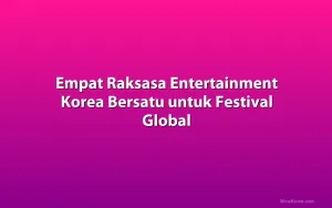 Empat Raksasa Entertainment Korea Bersatu untuk Festival Global