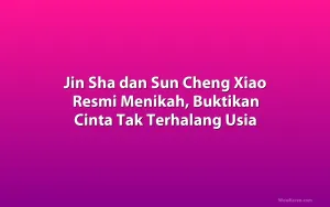 Jin Sha dan Sun Cheng Xiao Resmi Menikah, Buktikan Cinta Tak Terhalang Usia