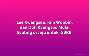 Lee Kwangsoo, Kim Woobin, dan Doh Kyungsoo Mulai Syuting di Jeju untuk 'GBRB'