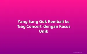 Yang Sang Guk Kembali ke 'Gag Concert' dengan Kasus Unik