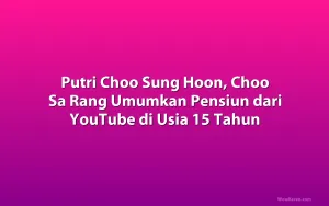 Putri Choo Sung Hoon, Choo Sa Rang Umumkan Pensiun dari YouTube di Usia 15 Tahun
