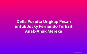 Della Puspita Ungkap Pesan untuk Jocky Fernando Terkait Anak-Anak Mereka