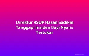 Direktur RSUP Hasan Sadikin Tanggapi Insiden Bayi Nyaris Tertukar