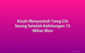 Kisah Menyentuh Yang Chi Seung Setelah Kehilangan 15 Miliar Won