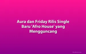 Aura dan Friday Rilis Single Baru 'Afro House' yang Mengguncang