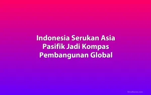 Indonesia Serukan Asia Pasifik Jadi Kompas Pembangunan Global