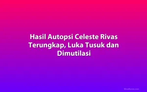 Hasil Autopsi Celeste Rivas Terungkap, Luka Tusuk dan Dimutilasi