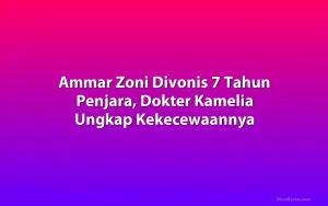 Ammar Zoni Divonis 7 Tahun Penjara, Dokter Kamelia Ungkap Kekecewaannya
