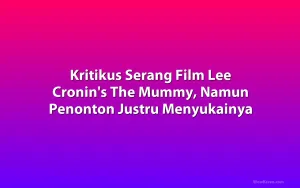 Kritikus Serang Film Lee Cronin's The Mummy, Namun Penonton Justru Menyukainya