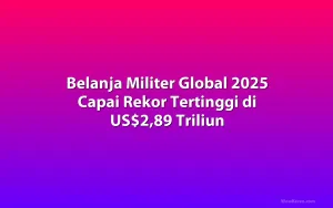Belanja Militer Global 2025 Capai Rekor Tertinggi di US$2,89 Triliun
