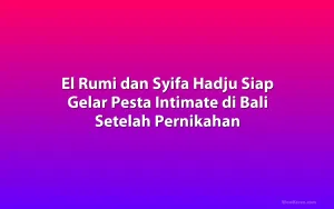 El Rumi dan Syifa Hadju Siap Gelar Pesta Intimate di Bali Setelah Pernikahan