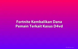 Fortnite Kembalikan Dana Pemain Terkait Kasus D4vd