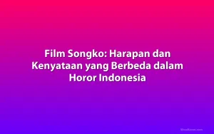 Film Songko: Harapan dan Kenyataan yang Berbeda dalam Horor Indonesia