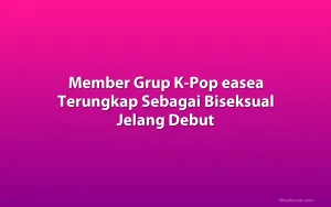 Member Grup K-Pop easea Terungkap Sebagai Biseksual Jelang Debut