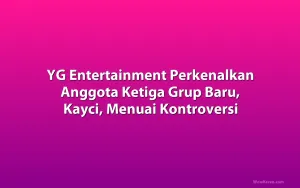 YG Entertainment Perkenalkan Anggota Ketiga Grup Baru, Kayci, Menuai Kontroversi