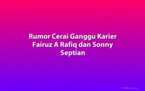Rumor Cerai Ganggu Karier Fairuz A Rafiq dan Sonny Septian