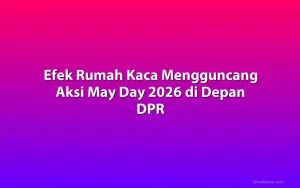 Efek Rumah Kaca Mengguncang Aksi May Day 2026 di Depan DPR