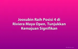Joosubin Raih Posisi 4 di Riviera Maya Open, Tunjukkan Kemajuan Signifikan