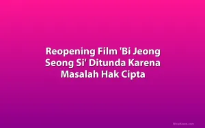 Reopening Film 'Bi Jeong Seong Si' Ditunda Karena Masalah Hak Cipta