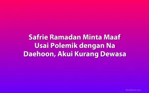 Safrie Ramadan Minta Maaf Usai Polemik dengan Na Daehoon, Akui Kurang Dewasa