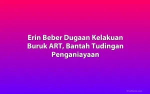 Erin Beber Dugaan Kelakuan Buruk ART, Bantah Tudingan Penganiayaan