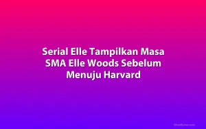 Serial Elle Tampilkan Masa SMA Elle Woods Sebelum Menuju Harvard