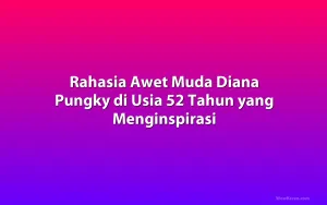 Rahasia Awet Muda Diana Pungky di Usia 52 Tahun yang Menginspirasi