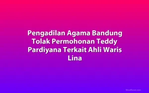 Pengadilan Agama Bandung Tolak Permohonan Teddy Pardiyana Terkait Ahli Waris Lina