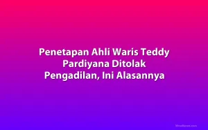 Penetapan Ahli Waris Teddy Pardiyana Ditolak Pengadilan, Ini Alasannya