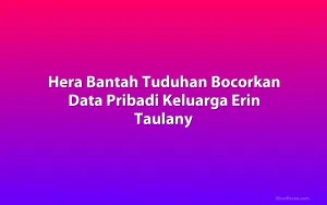 Hera Bantah Tuduhan Bocorkan Data Pribadi Keluarga Erin Taulany