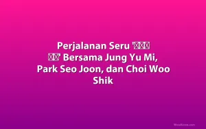 Perjalanan Seru '꽃보다 청춘' Bersama Jung Yu Mi, Park Seo Joon, dan Choi Woo Shik