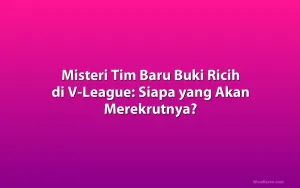Misteri Tim Baru Buki Ricih di V-League: Siapa yang Akan Merekrutnya?
