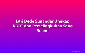 Istri Dede Sunandar Ungkap KDRT dan Perselingkuhan Sang Suami