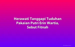 Herawati Tanggapi Tuduhan Pakaian Putri Erin Wartia, Sebut Fitnah