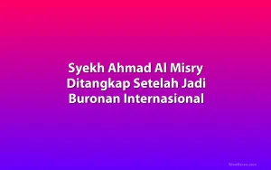 Syekh Ahmad Al Misry Ditangkap Setelah Jadi Buronan Internasional